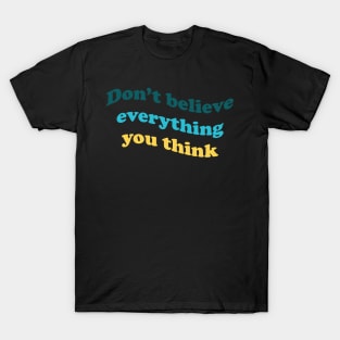 Don’t believe everything you think T-Shirt